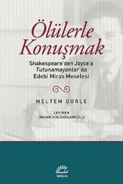 Ölülerle Konuşmak: Shakespare'den Joyce'a Tutunamayanlar'da Edebi Miras Meselesi