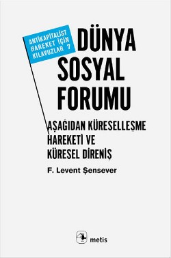 Dünya Sosyal Forumu: Aşağıdan Küreselleşme Hareketi ve Küresel Direniş (Antikapitalist Hareket İçin Kılavuzlar 7)