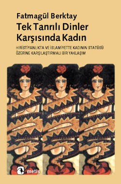 Tektanrılı Dinler Karşısında Kadın: Hıristiyanlık'ta ve İslamiyet'te Kadının Statüsü....