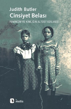 Cinsiyet Belası: Feminizm ve Kimliğin Altüst Edilmesi