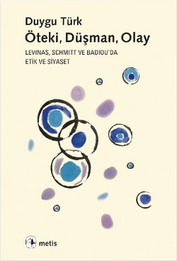 Öteki, Düşman, Olay - Levinas, Schmitt ve Badiou'da Etik ve Siyaset