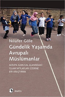 Gündelik Yaşamda Avrupalı Müslümanlar - Avrupa Kamusal Alanındaki İslam İhtilafları Üzerine Bir Araştırma