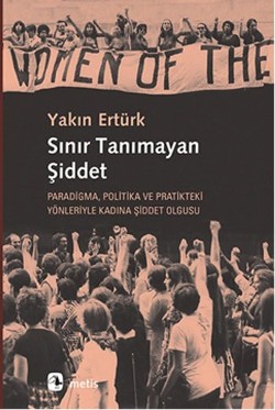 Sınır Tanımayan Şiddet: Paradigma, Politika ve Pratikteki Yönleriyle Kadına Şiddet Olgusu