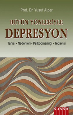 Depresyon: Bütün Yönleriyle Tanısı - Nedenleri - Psikodinamiği - Tedavisi