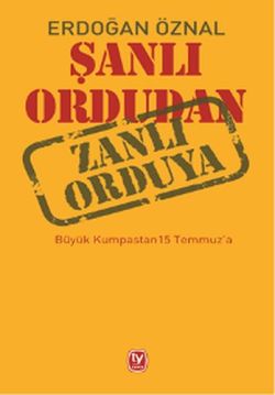 Şanlı Ordudan Zanlı Orduya: Büyük Kumpastan 15 Temmuz'a