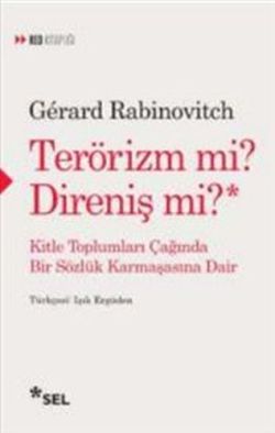 TERÖRİZM Mİ? DİRENİŞ Mİ? Kitle Toplumları Çağında Bir Sözlük Karmaşasına Dair