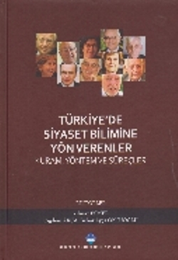 Türkiye'de Siyaset Bilimine Yön Verenler: Kuram Yöntem ve Süreçler