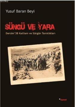 Süngü ve Yara: Dersim '38 Katliam ve Sürgün Tanıklıkları