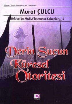 Derin Suçun Küresel Otoritesi  (Tr'de Mafialaşmanın Kökenleri 5)