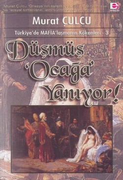 Düşmüş Ocağa Yanıyor  (Tr'de Mafialaşmanın Kökenleri 3)