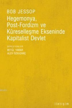 Hegemonya, Post-Fordizm ve Küreselleşme Ekseninde Kapitalist Devlet