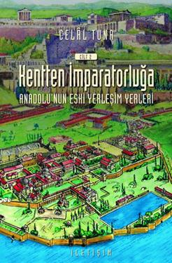 Kentten İmparatorluğa: Anadolu'nun Eski Yerleşim Yerleri Cilt II