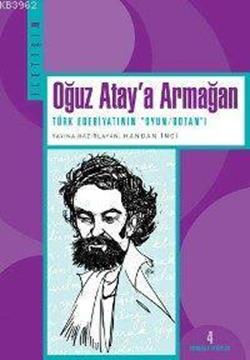 Oğuz Atay'a Armağan: Türk Edebiyatı'nın ''Oyun/Bozan''ı