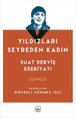 Yıldızları Seyreden Kadın: Suat Derviş Edebiyatı