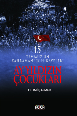 Ay Yıldızın Çocukları - 15 Temmuz’un Kahramanlık Hikayeleri