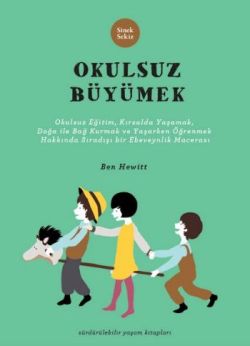 Okulsuz Büyümek (Okulsuz Eğitim, Kırsalda Yaşamak, Doğayla Bağ Kurmak ve Yaşayarak Öğrenmek Hakkında)