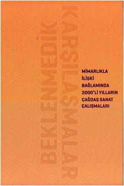 Beklenmedik Karşılaşmalar: Mimarlıkla İlişki Bağlamında 2000'li Yılların Çağdaş Sanat Çalışmaları