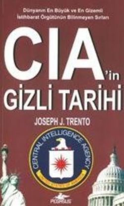 CIA’in Gizli Tarihi Dünyanın En Büyük ve En Gizemli İstihbarat Örgütünün Bilinmeyen  Sırrı