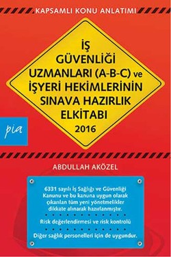 İş Güvenliği Uzmanları (A-B-C) ve İşyeri Hekimlerinin Sınava Hazırlık El Kitabı 2016