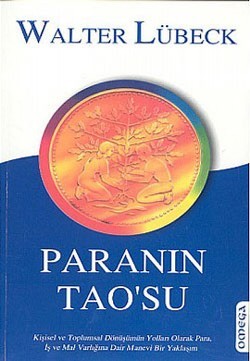 Paranın Tao’su Kişisel ve Toplumsal Dönüşümün Yolları Olarak Para, İş ve Mal Varlığına Dair Manevi Bir Yaklaşım