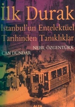 İlk Durak İstanbul’un Entelektüel Tarihinden Tanıklıklar