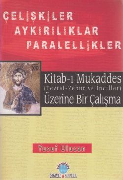 Kitab-ı Mukaddes Üzerine Bir Çalışma Çelişkiler Aykırılıklar  Paralellikler