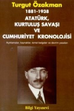 1881-1938 Atatürk, Kurtuluş Savaşı ve Cumhuriyet Kronolojisi Açıklamalar, Kaynaklar, Temel Belgeler ve Devrim Yasaları