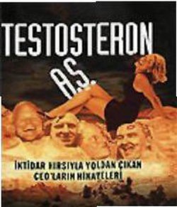 Testosteron A.Ş. İktidar Hırsıyla Yoldan Çıkan CEO’ların Hikayeleri