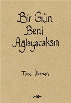 Bir Gün Beni Ağlayacaksın