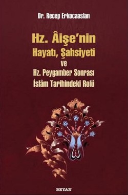 Hz. Aişenin Hayatı, Şahsiyeti ve Hz. Peygamber Sonrası İslam Tarihindeki Rolü