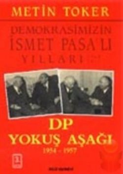 Demokrasimizin İsmet Paşalı Yılları 1944-1973 Cilt: 3 DP Yokuş Aşağı 1954-1957