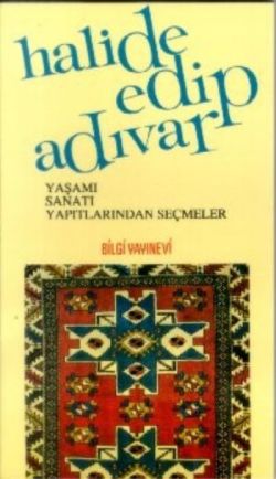 Halide Edip Adıvar Yaşamı, Sanatı, Yapıtlarından Seçmeler