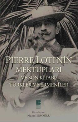 Pierre Loti’nin Mektupları ve Son Kitabı : Türkler ve Ermeniler