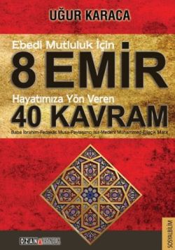 Ebedi Mutluluk İçin 8 Emir - Hayatımıza Yön Veren 40 Kavram