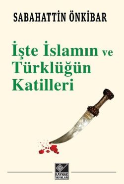 İşte İslamın ve Türklüğün Katilleri