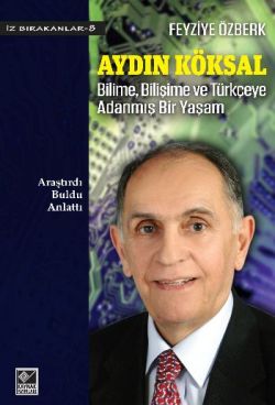 Aydın Köksal - Bilime, Bilişime ve Türkçeye Adanmış Bir Yaşam