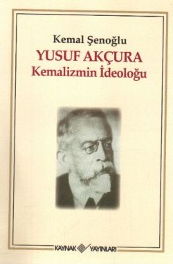 Yusuf Akçura - Kemalizmin İdeoloğu