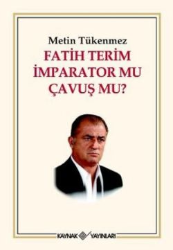 Fatih Terim İmparator mu Çavuş mu?