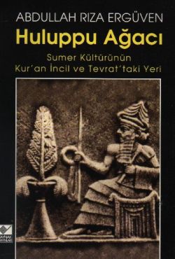 Huluppu Ağacı Sumer Kültürünün Kur’an İncil ve Tevrat’taki Yeri