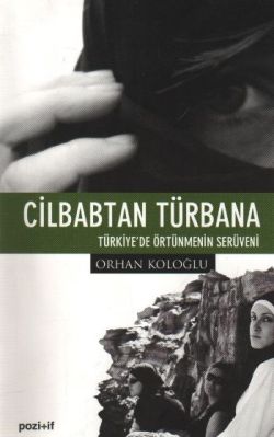 Cilbabtan Türbana Türkiye’de Örtünmenin Serüveni