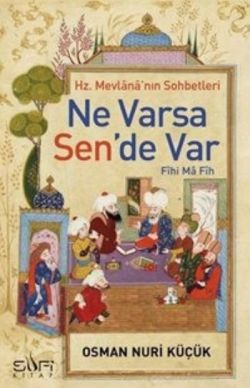 Hz. Mevlana'nın Sohbetleri - Ne Varsa Sen'de Var