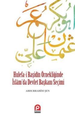 Hulefa-i Raşidin Örnekliğinde İslam’da Devlet Başkanı Seçimi