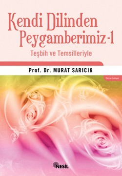 Kendi Dilinden Peygamberimiz -1 Teşbih ve Temsilleriyle