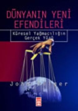 Dünyanın Yeni Efendileri: Küresel Yağmacılığın Gerçek Yüzü