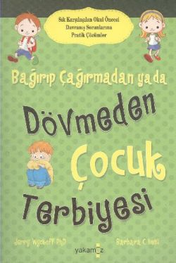 Bağırıp Çağırmadan ya da Dövmeden Çocuk Terbiyesi