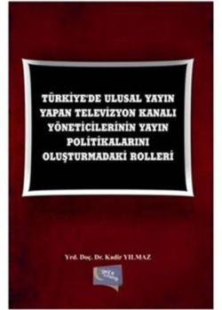 Türkiye'de Ulusal Yayın Yapan Televizyon Kanalı Yöneticilerinin Yayın Politikalarını Oluşturmadaki Rolleri