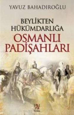 Beylikten Hükümdarlığa Osmanlı Padişahları