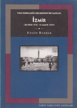 Yeni Onbinlerin Gölgesinde Bir Sancak: İzmir (30 Ekim 1918 - 15 Mayıs 1919)