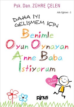 Aile Eğitimi 2: Daha İyi Gelişmem İçin Benimle Oyun Oynayan Anne Baba İstiyorum