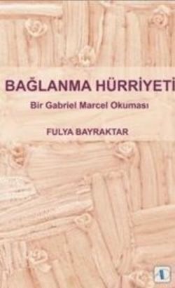 BAĞLANMA HÜRRİYETİ - Bir Gabriel Marcel Okuması